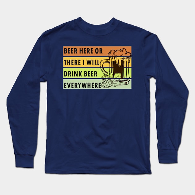 beer here or there i will drink beer everywhere Long Sleeve T-Shirt by doctor ax